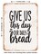DECORATIVE METAL SIGN - Give Us This Day Our Daily Bread  - Vintage Rusty Look